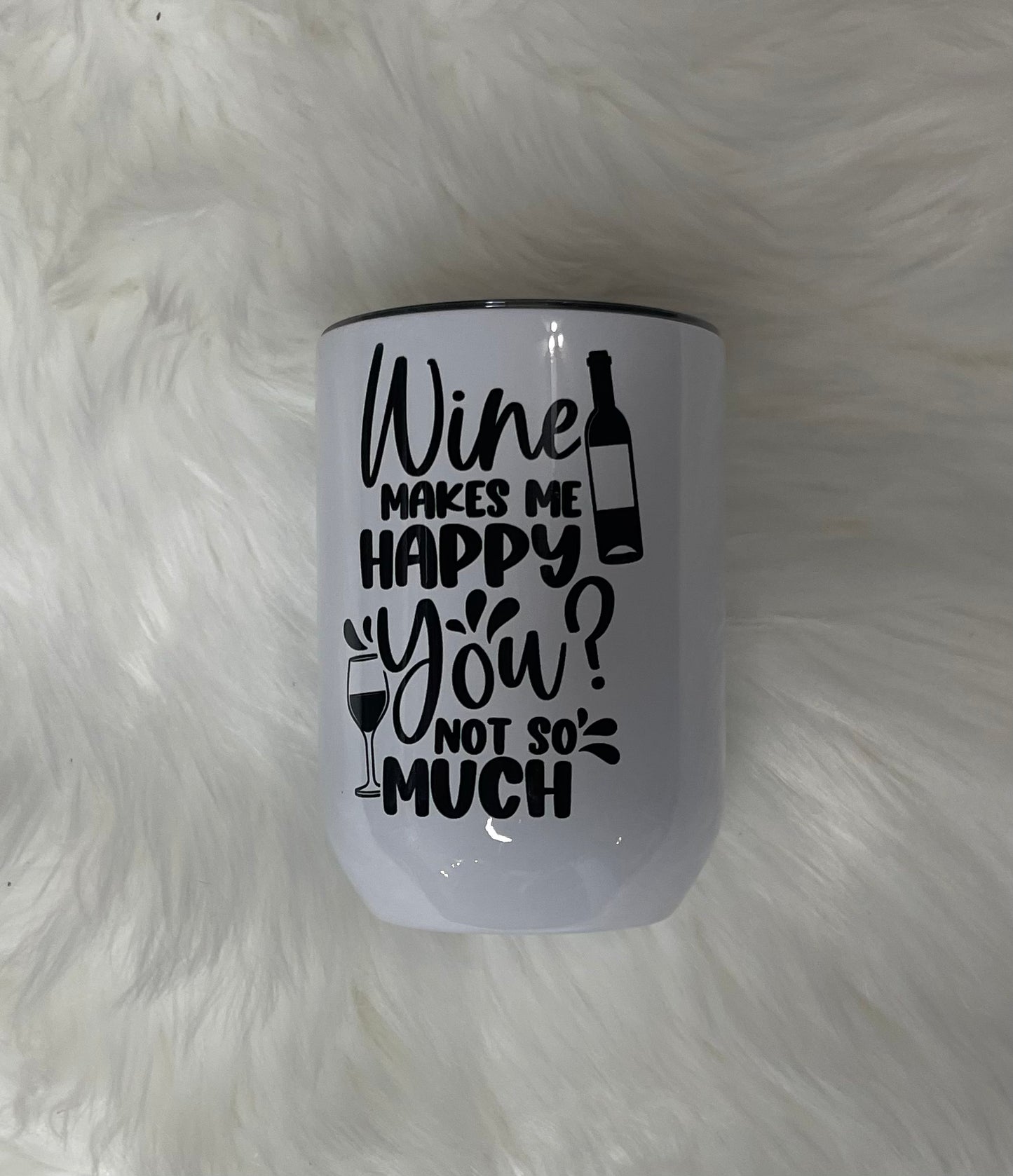 Wine makes me happy you? Not so much wine tumbler